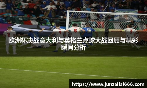 欧洲杯决战意大利与英格兰点球大战回顾与精彩瞬间分析